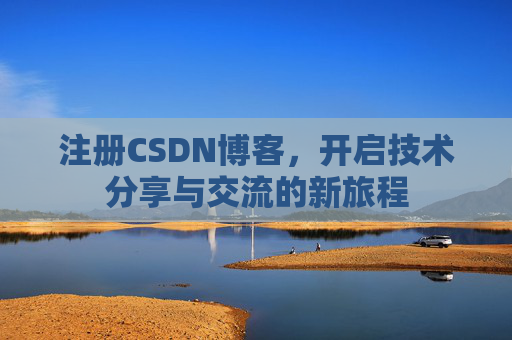 注册CSDN博客，开启技术分享与交流的新旅程